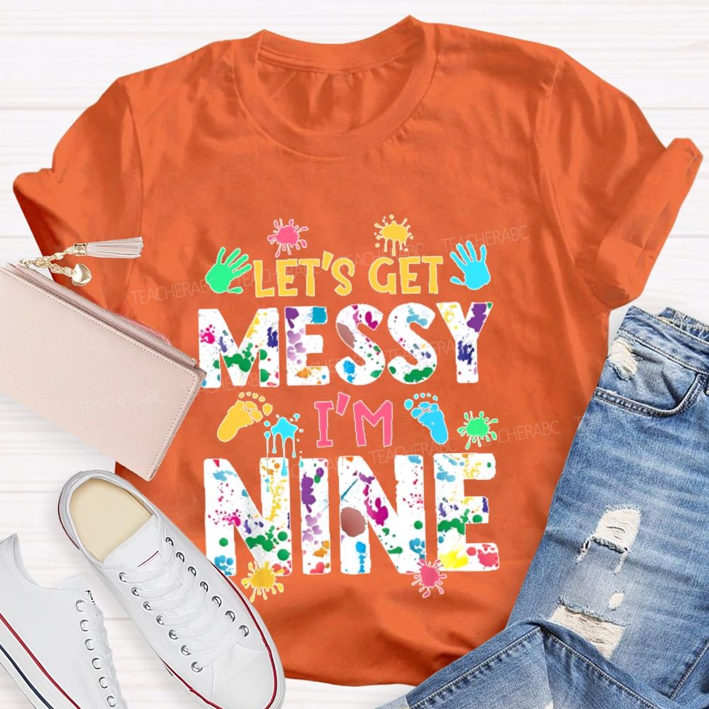 Personalized Number  Let's Get Messy I'm Nine  Teacher T-shirt