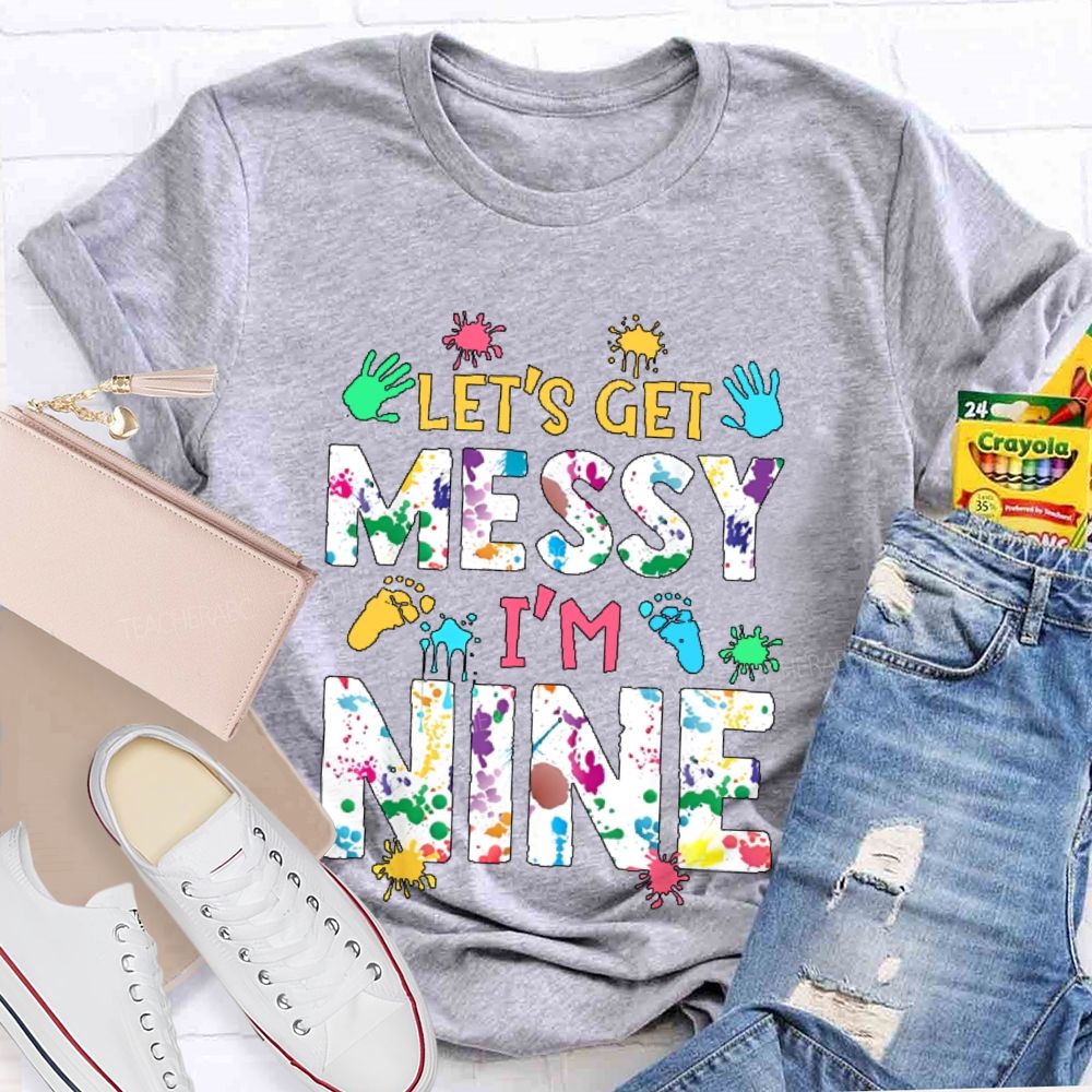 Personalized Number  Let's Get Messy I'm Nine  Teacher T-shirt