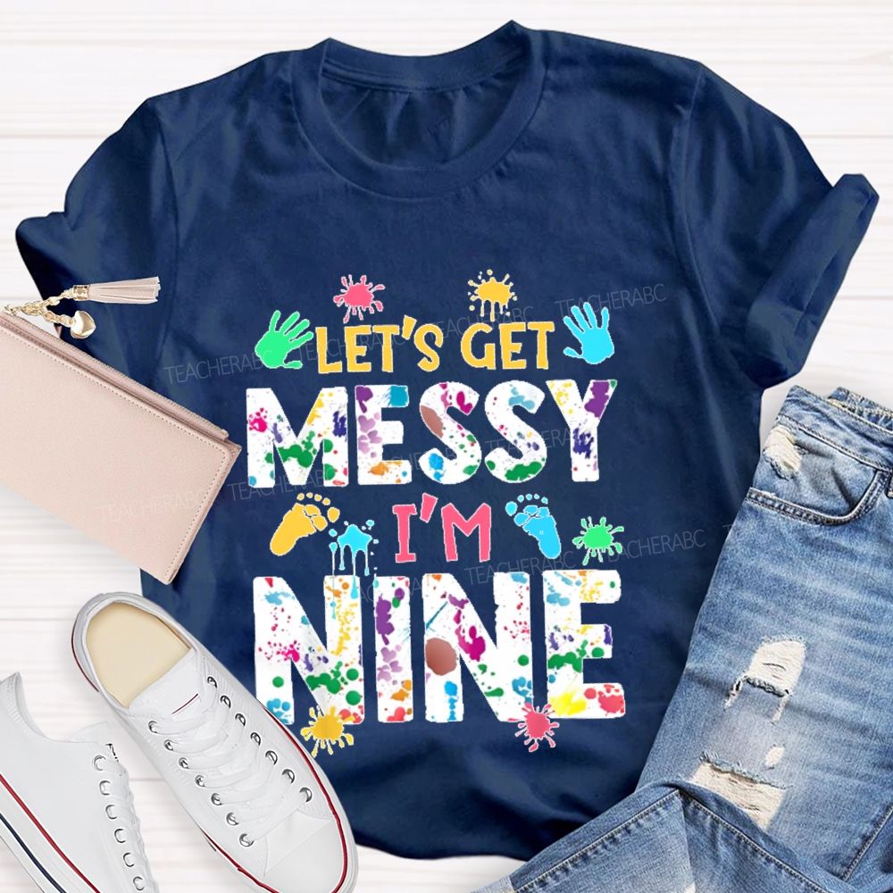 Personalized Number  Let's Get Messy I'm Nine  Teacher T-shirt