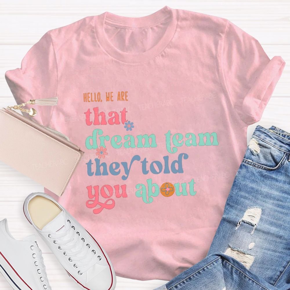 Hello We Are That Dream Team They Told You About Flower Teacher T-shirt