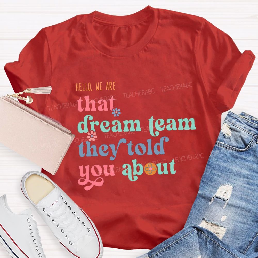 Hello We Are That Dream Team They Told You About Flower Teacher T-shirt