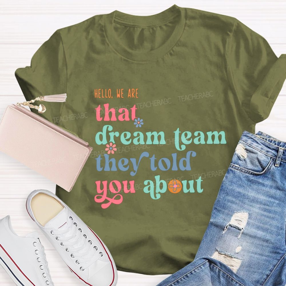 Hello We Are That Dream Team They Told You About Flower Teacher T-shirt