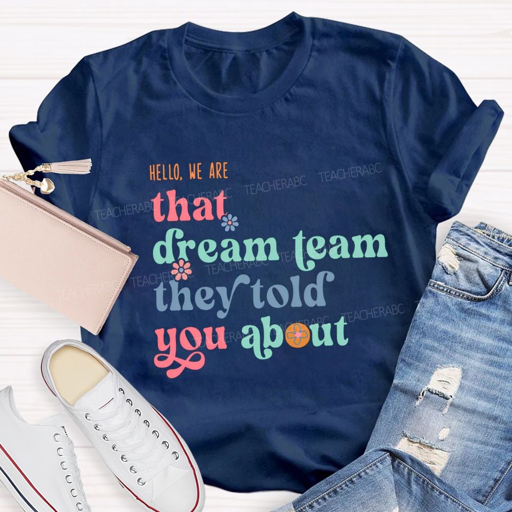 Hello We Are That Dream Team They Told You About Flower Teacher T-shirt