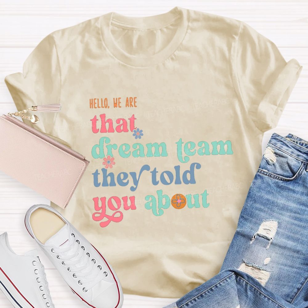 Hello We Are That Dream Team They Told You About Flower Teacher T-shirt
