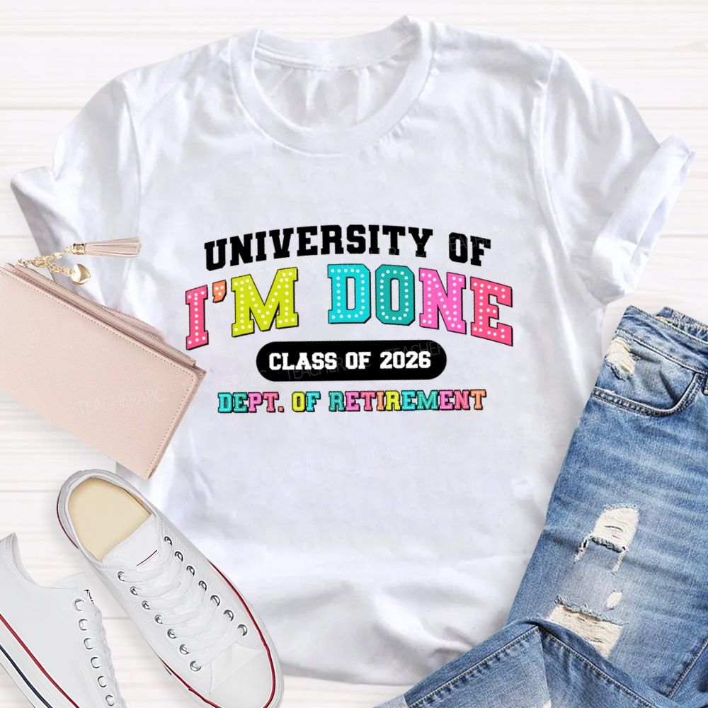 University Of I'm Done Class Of 2026 Dept.Of Retirement Colorful Letter Teacher T-shirt