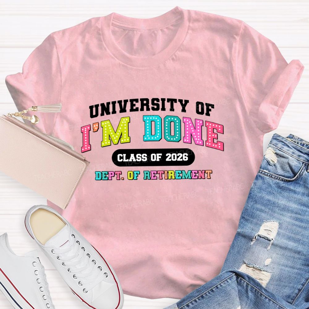 University Of I'm Done Class Of 2026 Dept.Of Retirement Colorful Letter Teacher T-shirt