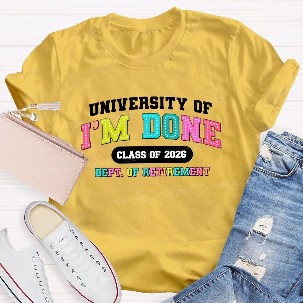 University Of I'm Done Class Of 2026 Dept.Of Retirement Colorful Letter Teacher T-shirt