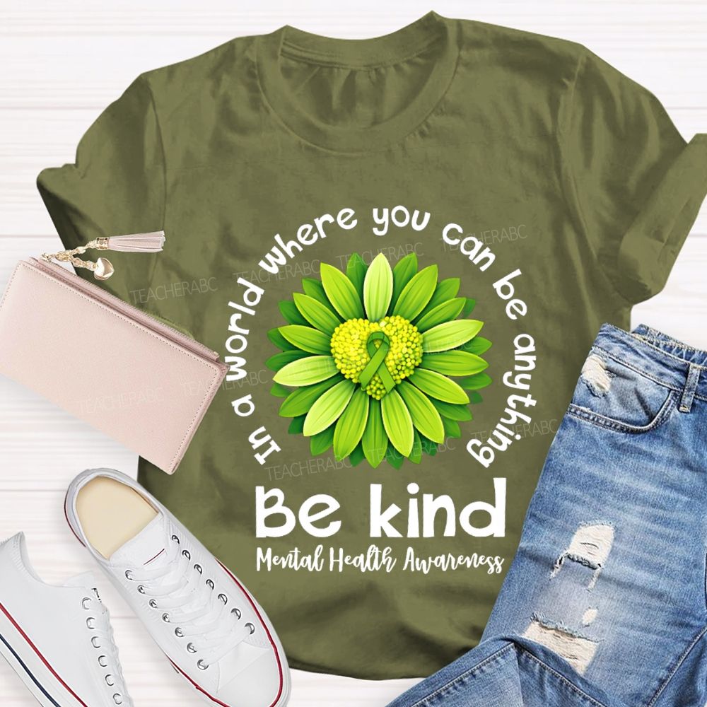 In A World Where You Can Be Anything Be Kind Mental Health Matters Green Sunflower Teacher T-shirt