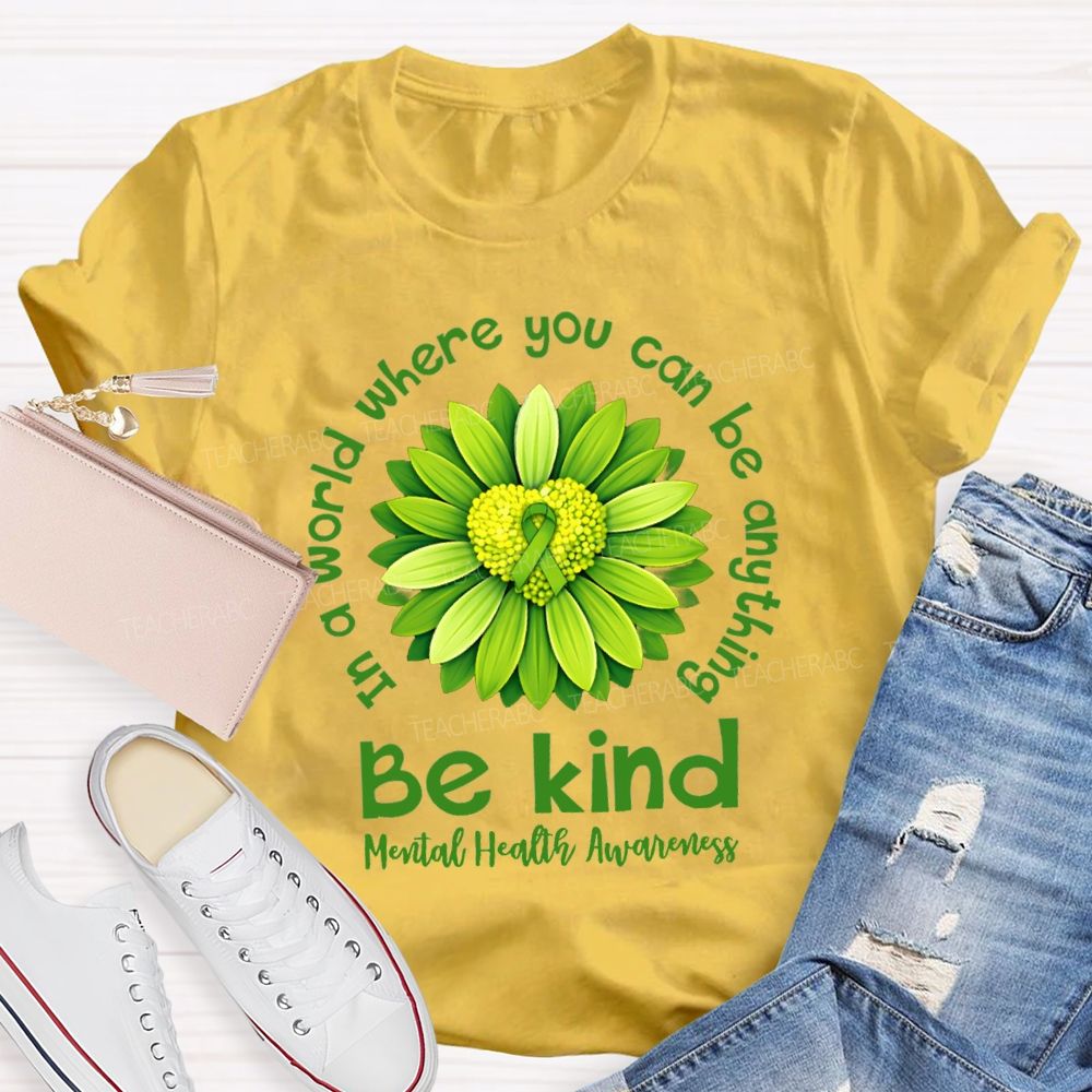 In A World Where You Can Be Anything Be Kind Mental Health Matters Green Sunflower Teacher T-shirt