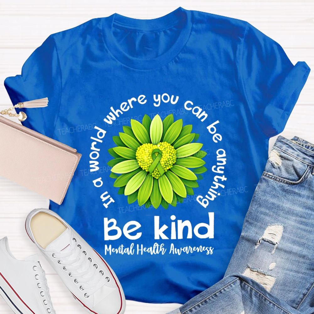 In A World Where You Can Be Anything Be Kind Mental Health Matters Green Sunflower Teacher T-shirt