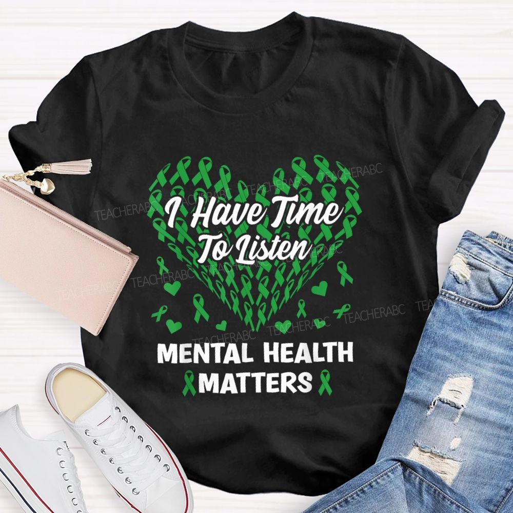 I Have Time To Listen Mental Health Matters Green Ribbon Teacher T-shirt