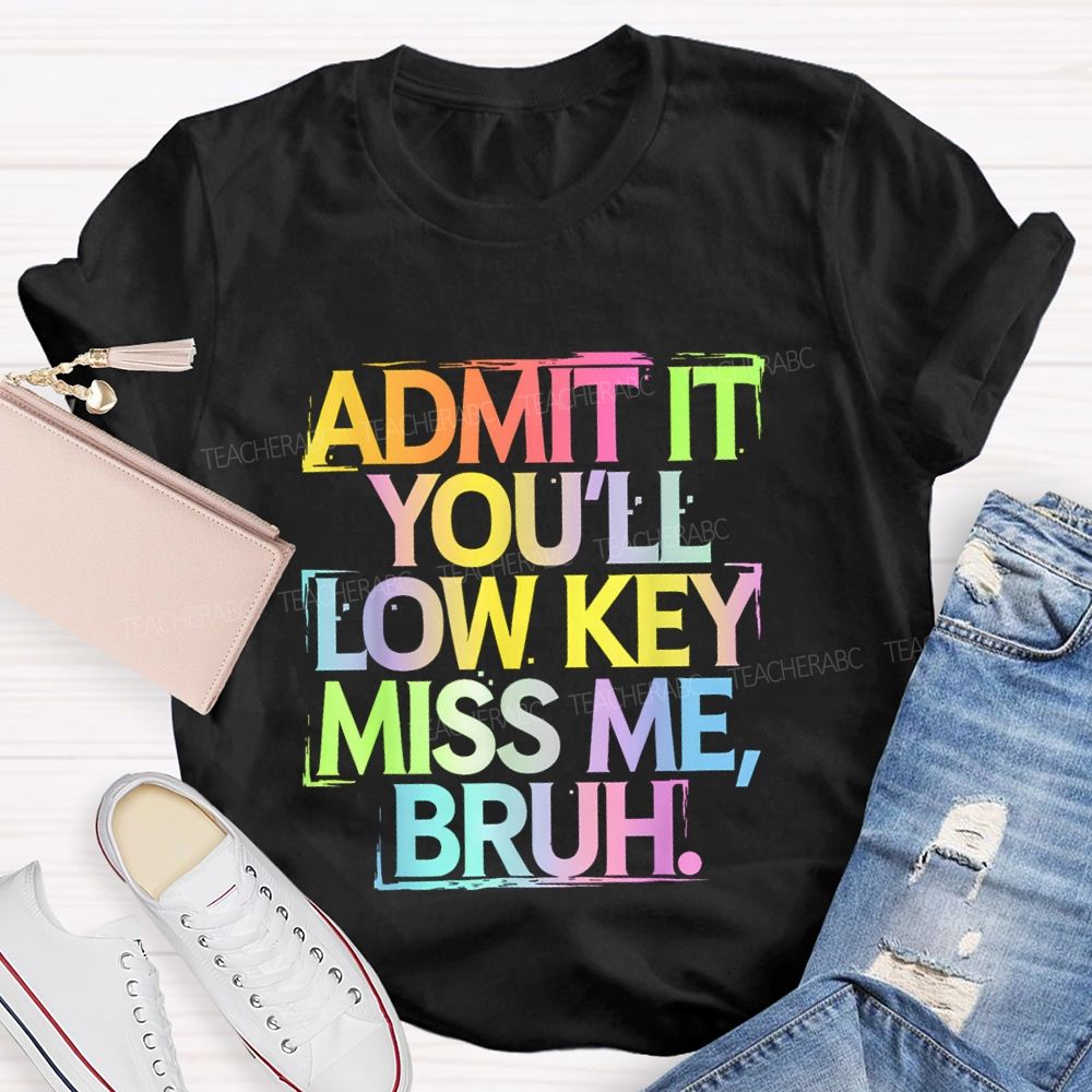 Admit It You'll Low Key Miss Me Bruh Gradient Letter Print Teacher T-Shirt