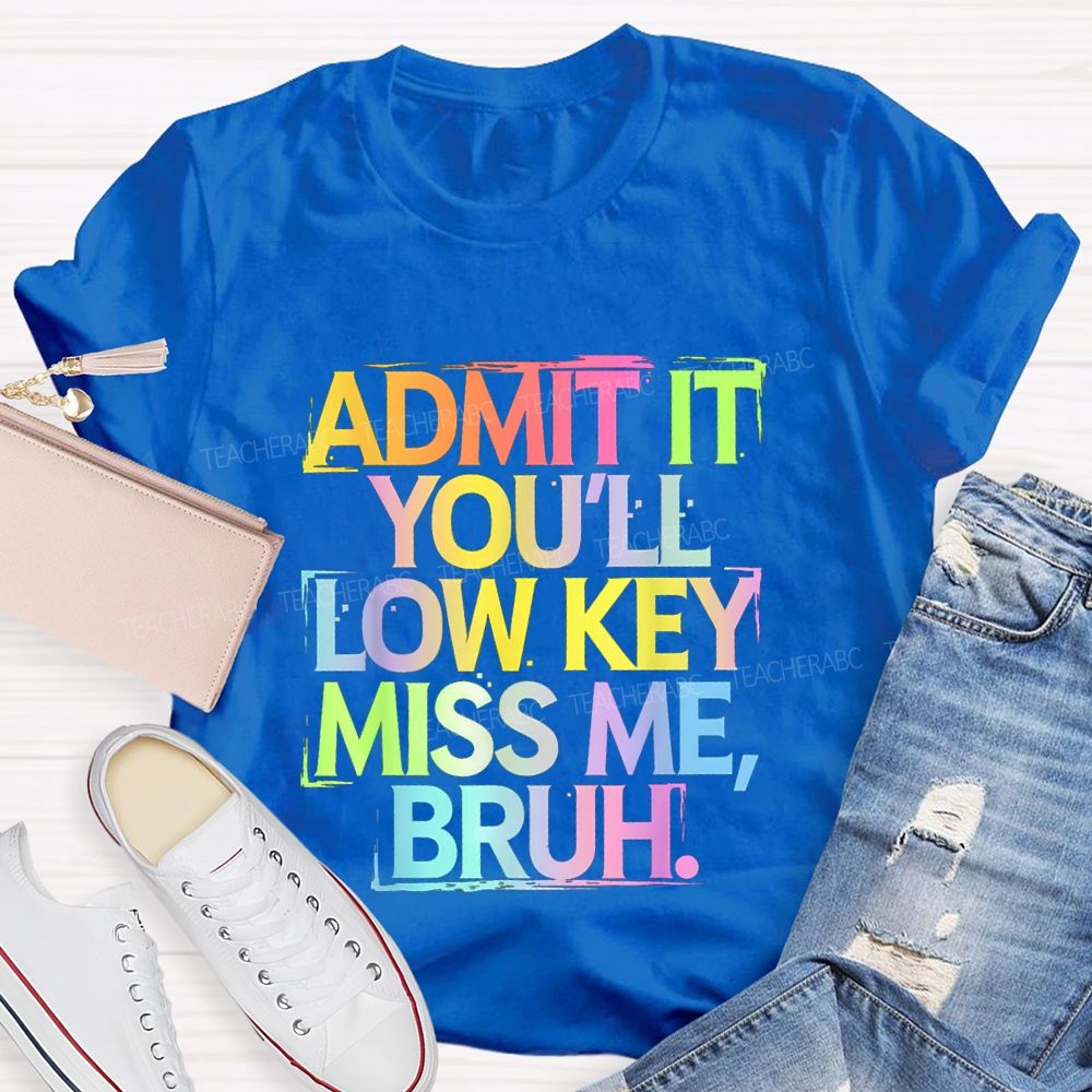 Admit It You'll Low Key Miss Me Bruh Gradient Letter Print Teacher T-Shirt