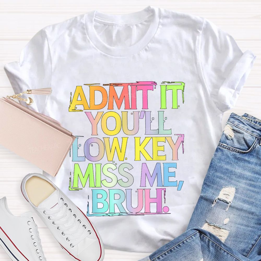 Admit It You'll Low Key Miss Me Bruh Gradient Letter Print Teacher T-Shirt