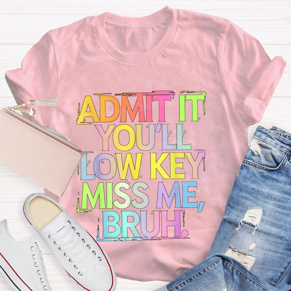 Admit It You'll Low Key Miss Me Bruh Gradient Letter Print Teacher T-Shirt