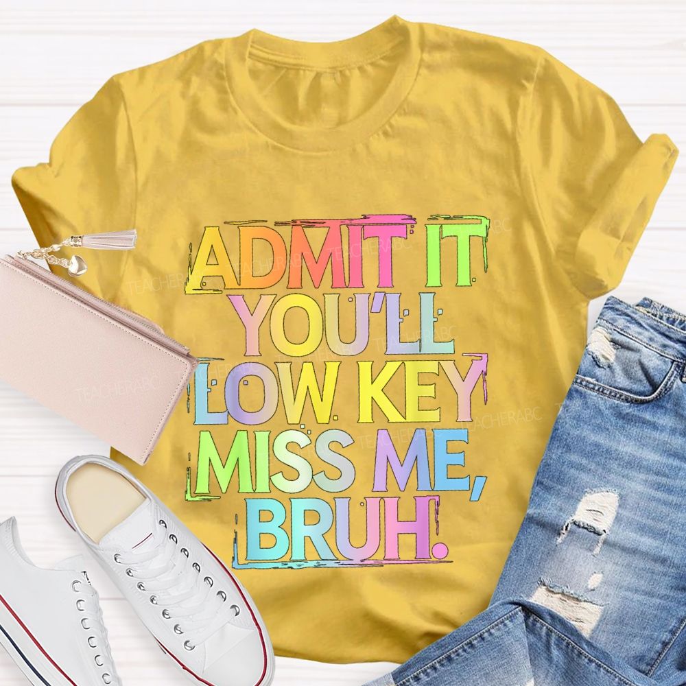 Admit It You'll Low Key Miss Me Bruh Gradient Letter Print Teacher T-Shirt
