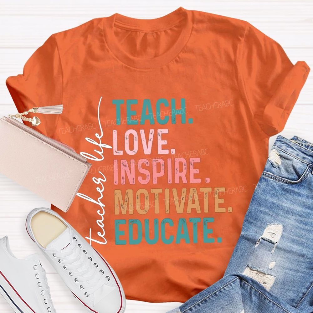 Teacher Life Teach Love Inspire Motivate Educate Teacher T-Shirt