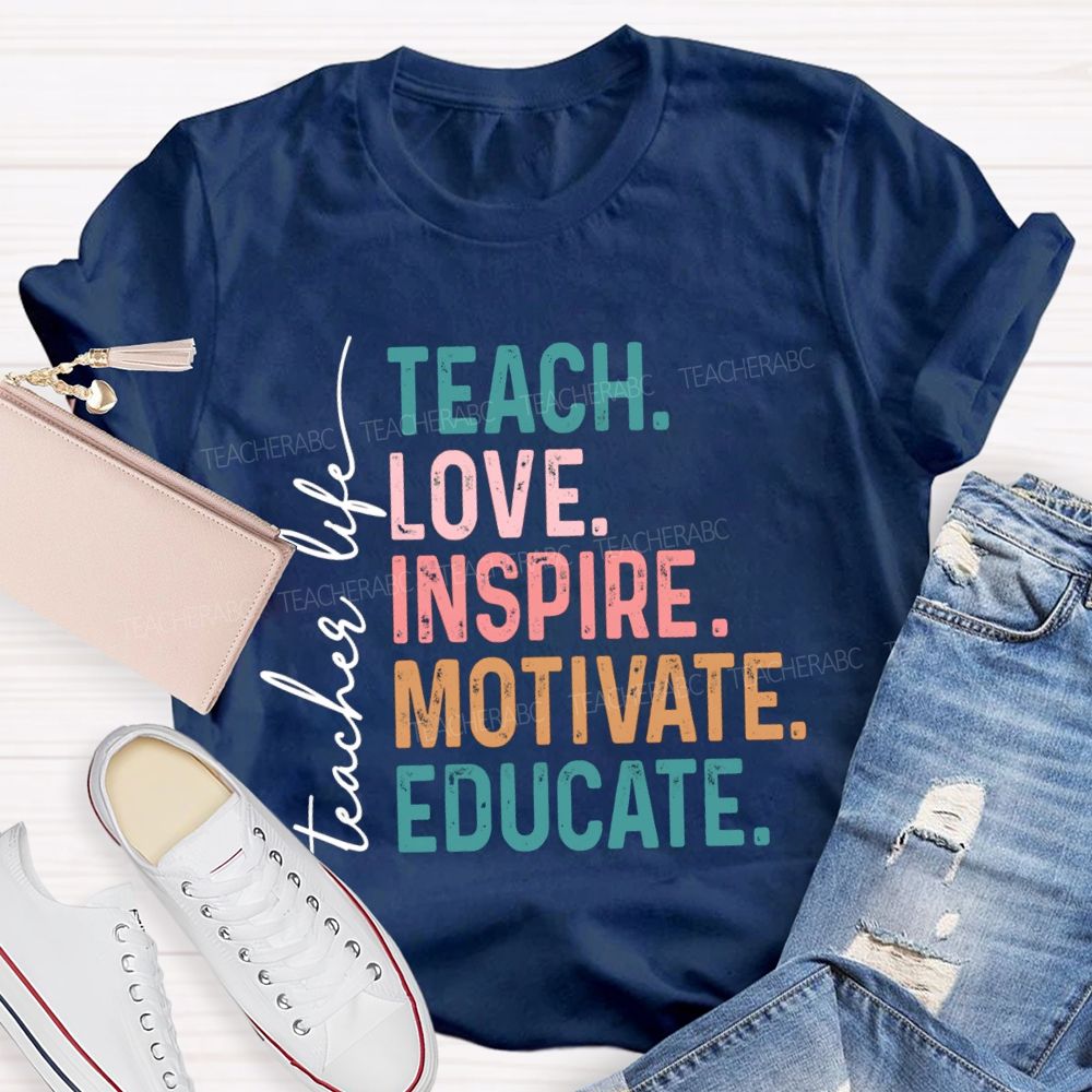 Teacher Life Teach Love Inspire Motivate Educate Teacher T-Shirt