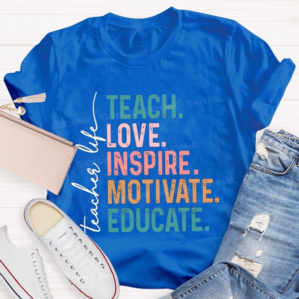 Teacher Life Teach Love Inspire Motivate Educate Teacher T-Shirt