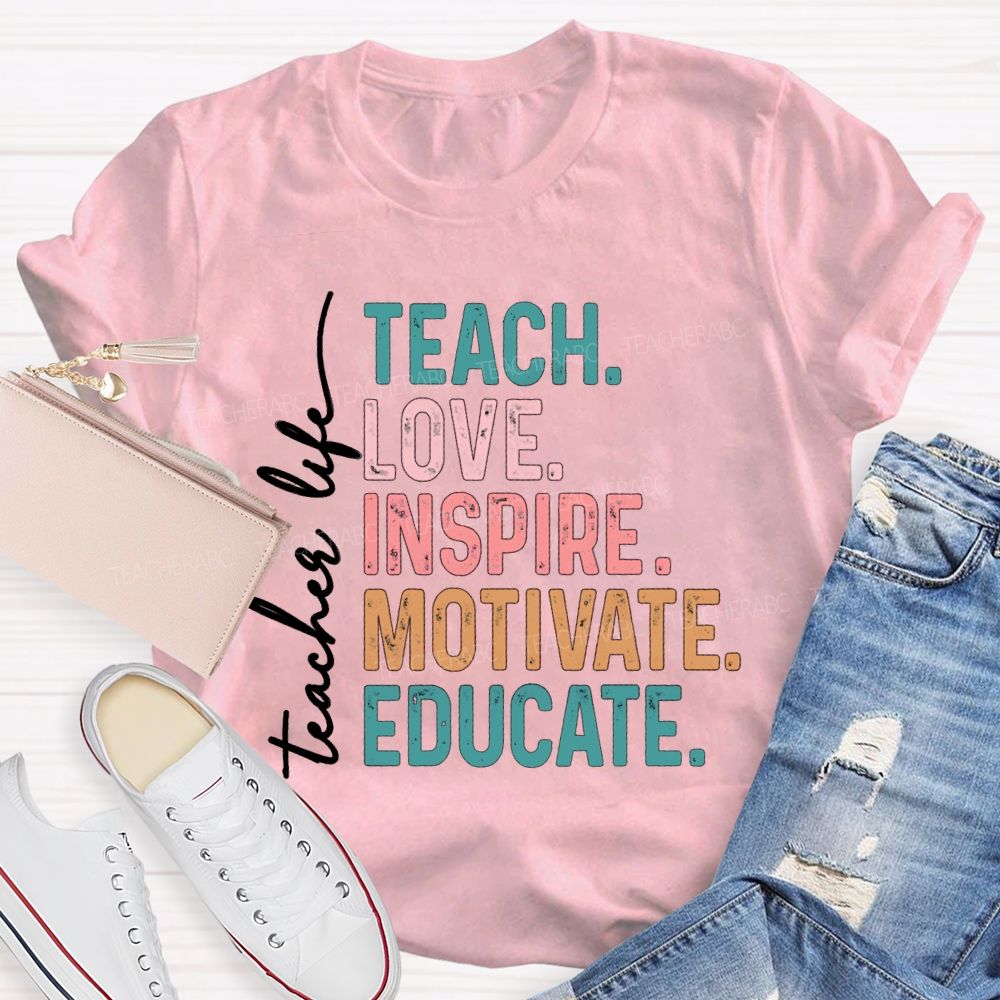 Teacher Life Teach Love Inspire Motivate Educate Teacher T-Shirt