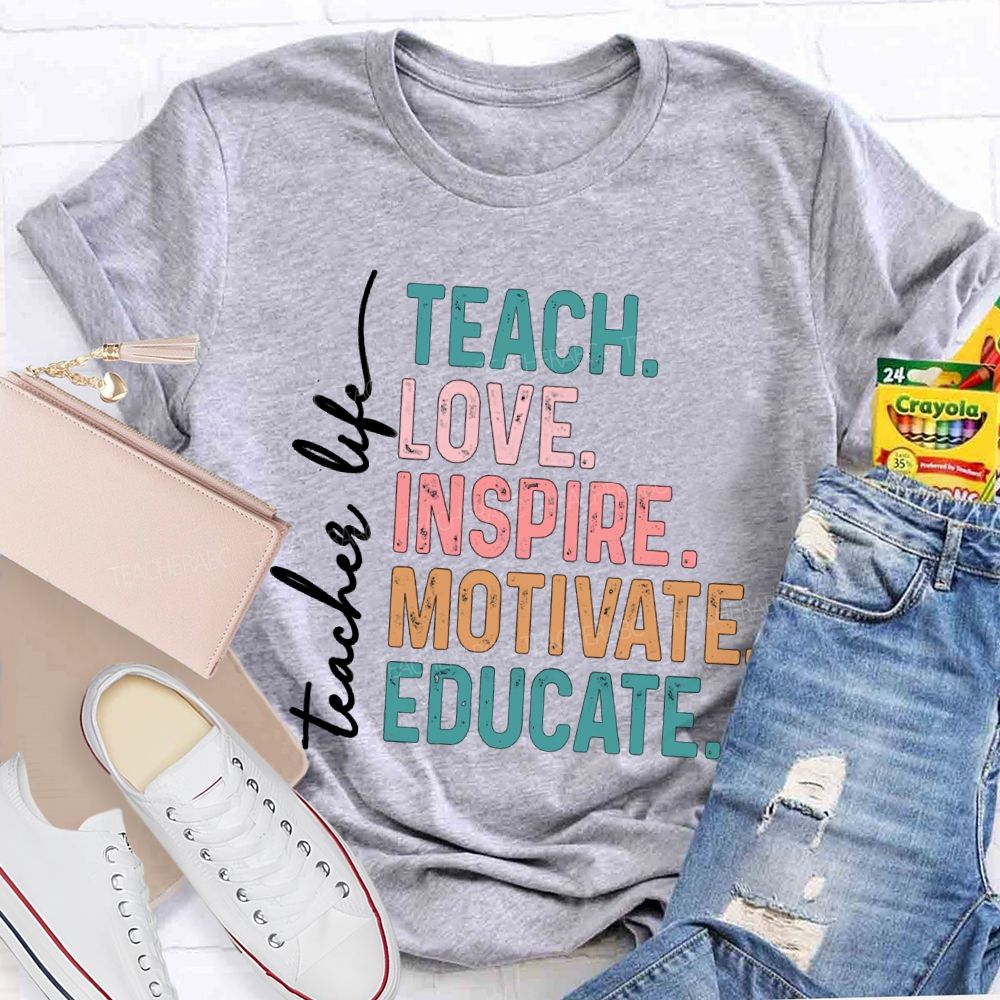 Teacher Life Teach Love Inspire Motivate Educate Teacher T-Shirt