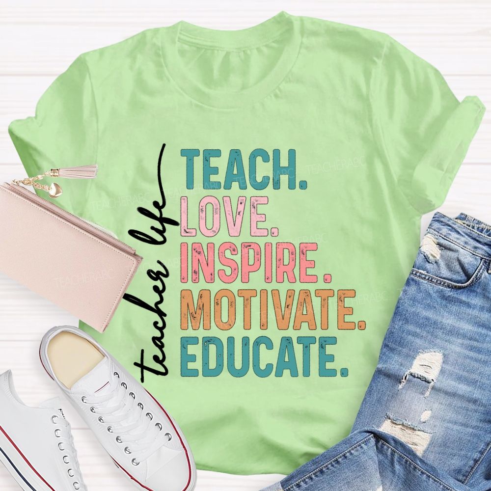 Teacher Life Teach Love Inspire Motivate Educate Teacher T-Shirt