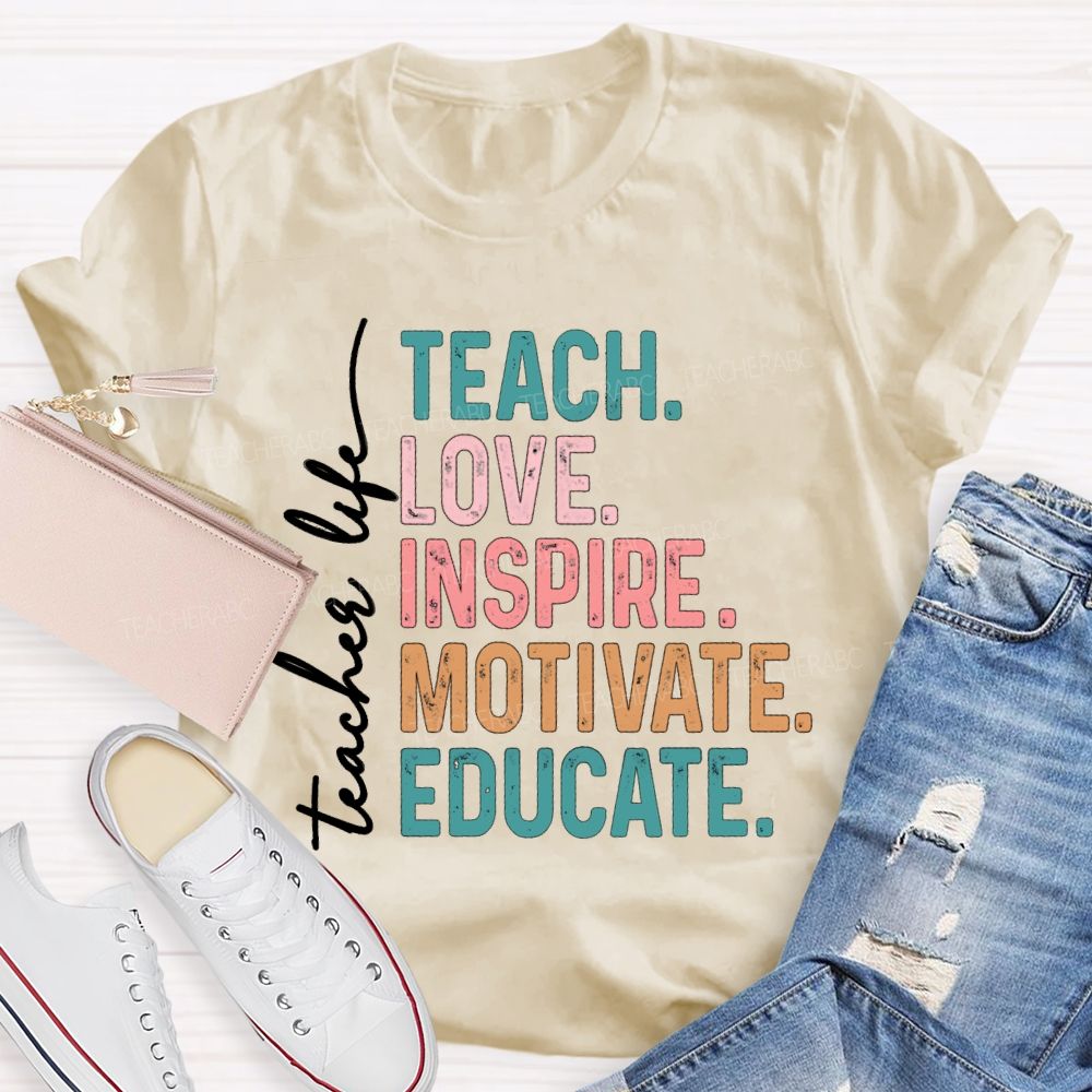 Teacher Life Teach Love Inspire Motivate Educate Teacher T-Shirt