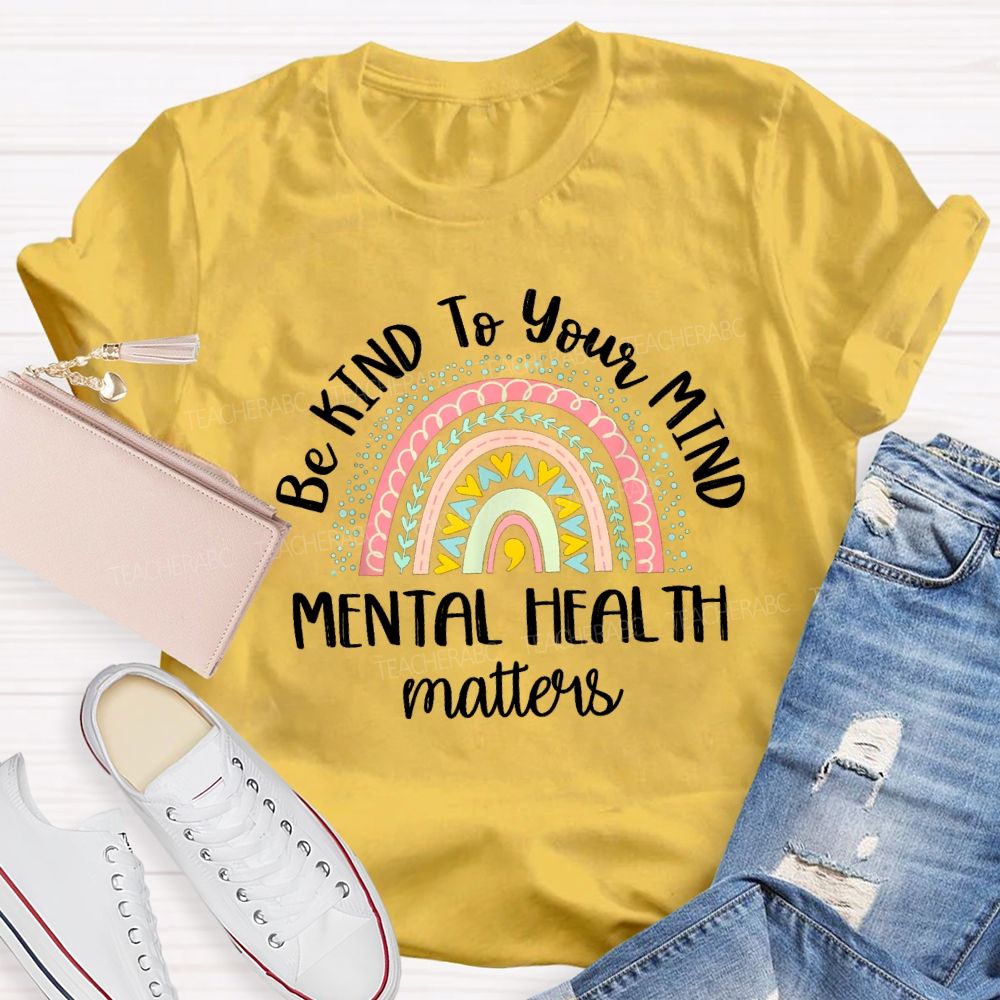 Be Kind To Your Mind Mental Health Matters Rainbow Colorful Heart Teacher T-Shirt