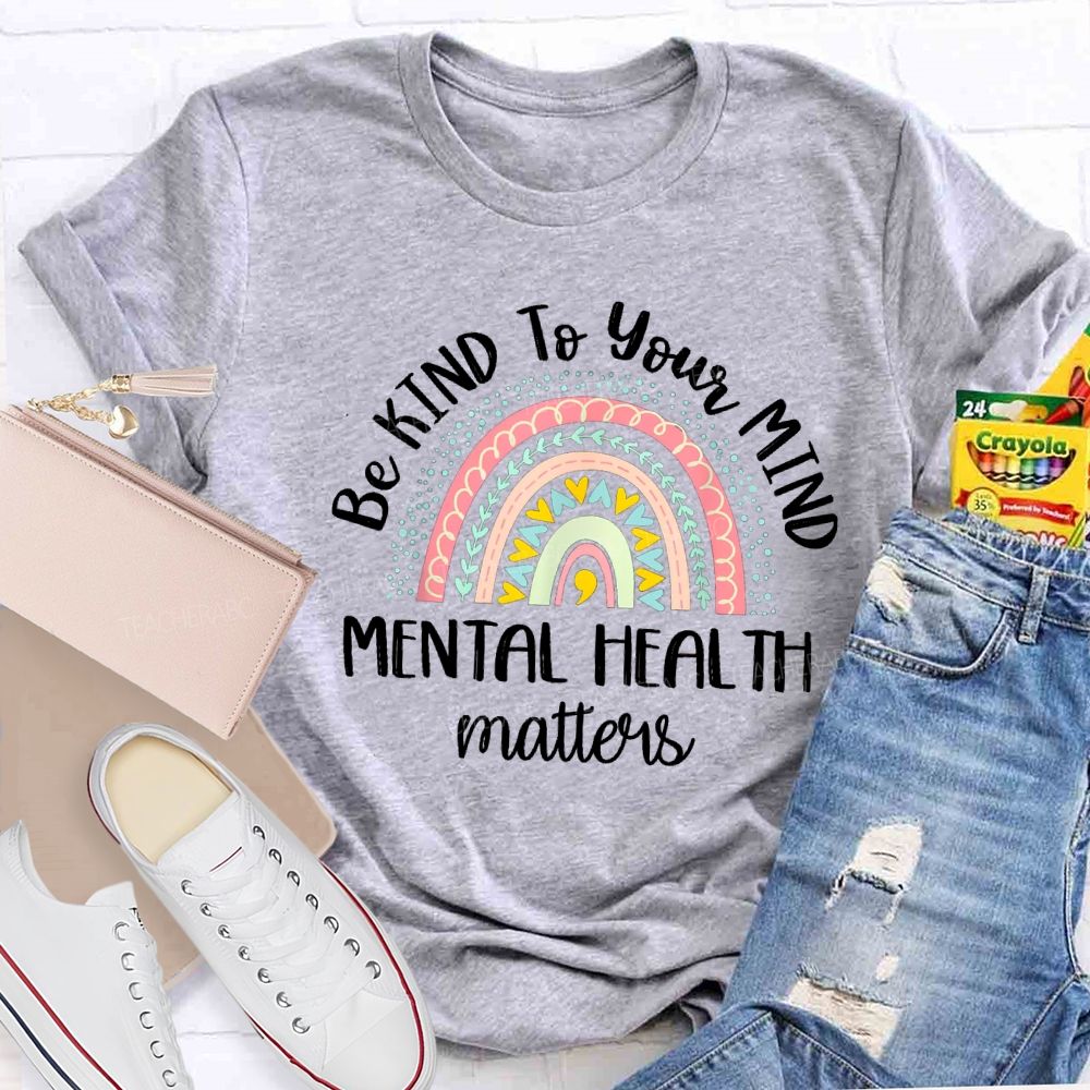 Be Kind To Your Mind Mental Health Matters Rainbow Colorful Heart Teacher T-Shirt