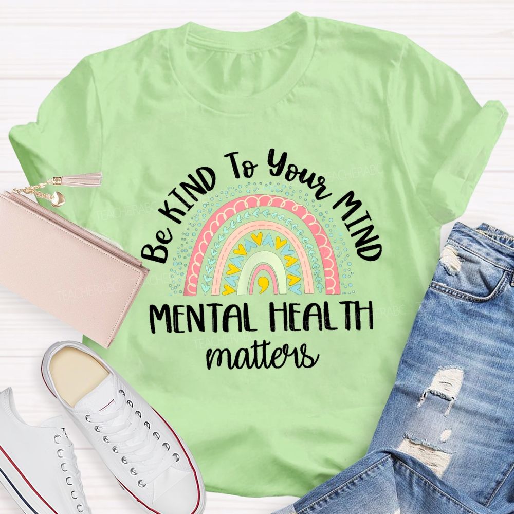 Be Kind To Your Mind Mental Health Matters Rainbow Colorful Heart Teacher T-Shirt