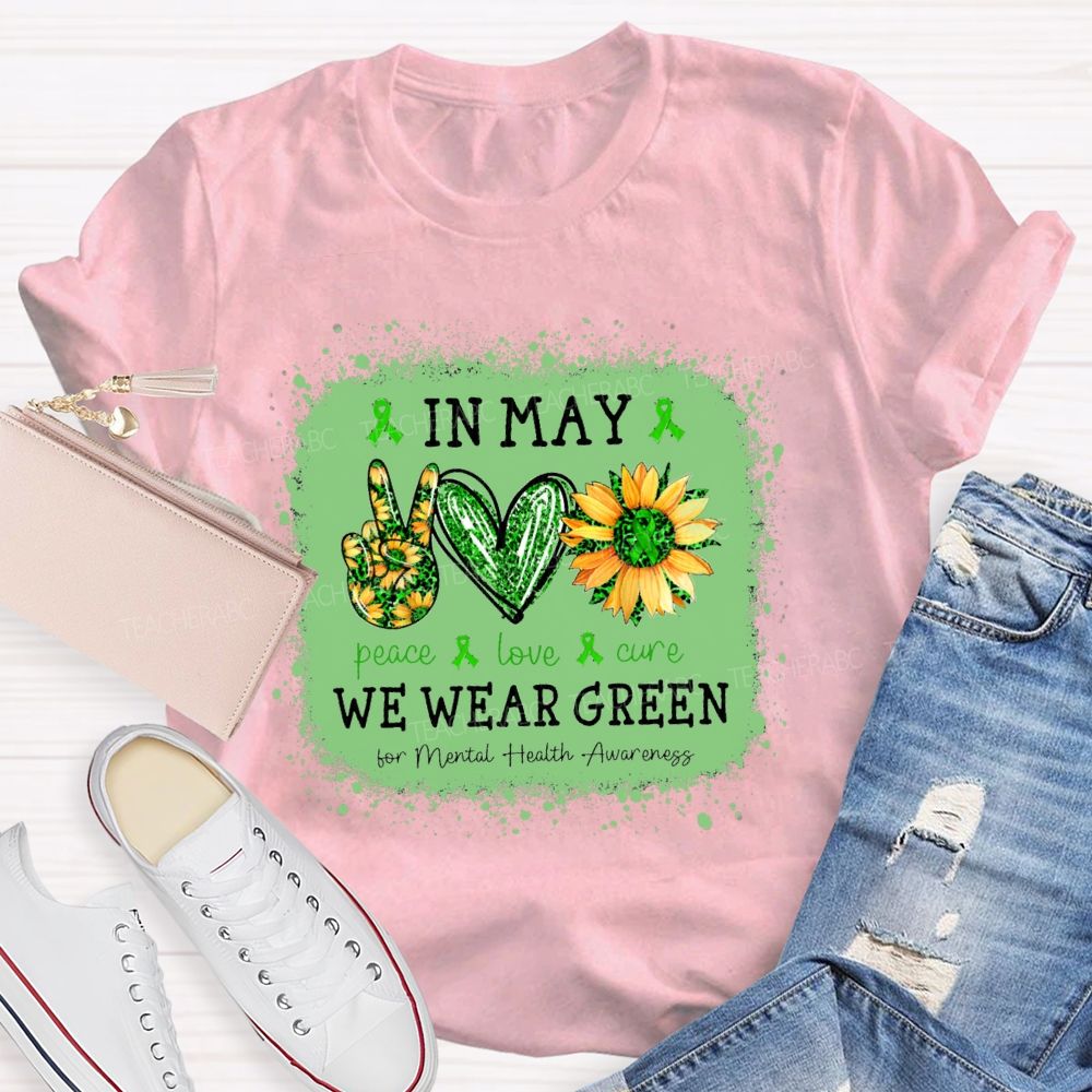 In May We Wear Green Mental Health Matters Peace Love Cure Teacher T-Shirt