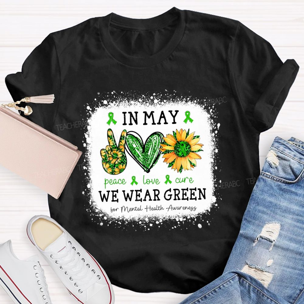 In May We Wear Green Mental Health Matters Peace Love Cure Teacher T-Shirt