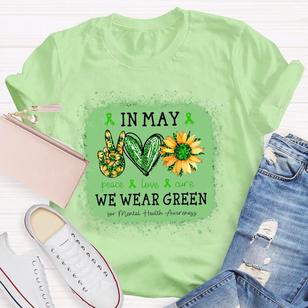 In May We Wear Green Mental Health Matters Peace Love Cure Teacher T-Shirt