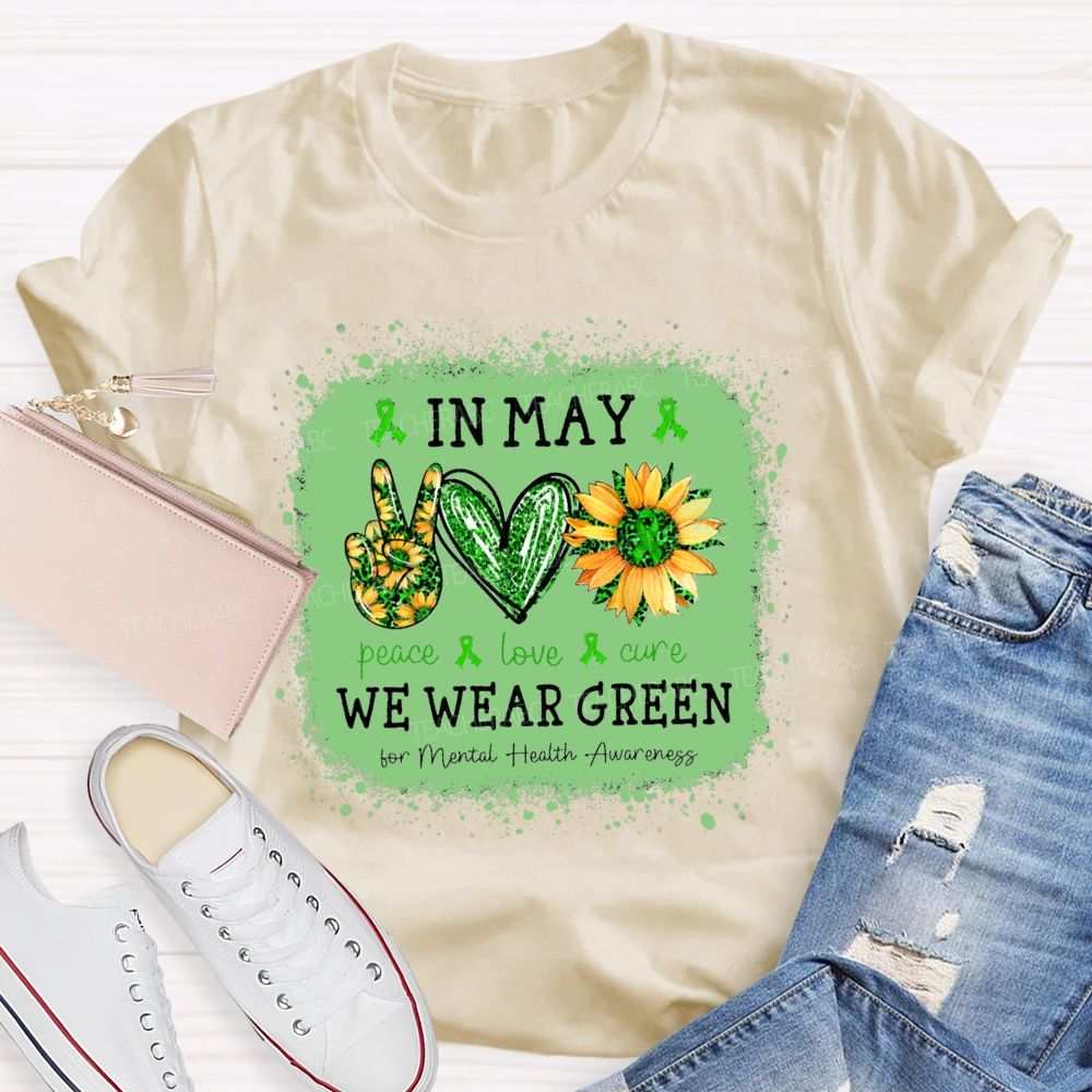 In May We Wear Green Mental Health Matters Peace Love Cure Teacher T-Shirt