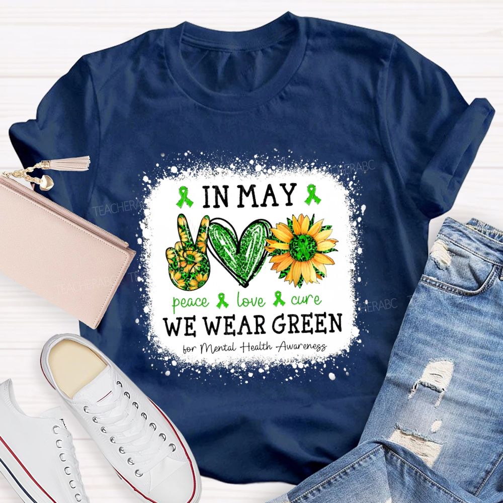 In May We Wear Green Mental Health Matters Peace Love Cure Teacher T-Shirt