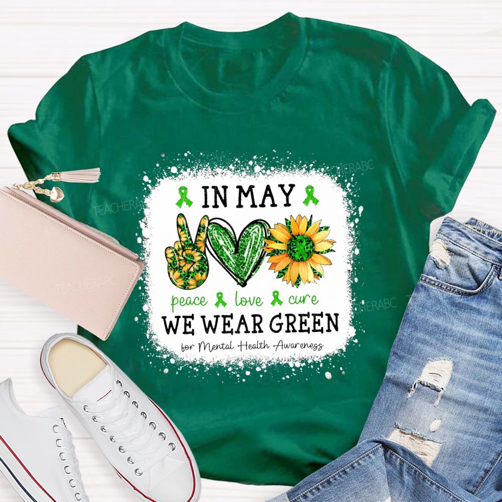 In May We Wear Green Mental Health Matters Peace Love Cure Teacher T-Shirt