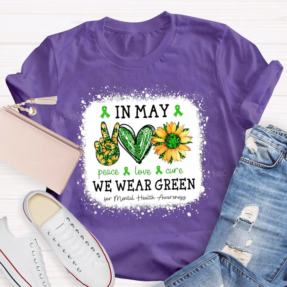 In May We Wear Green Mental Health Matters Peace Love Cure Teacher T-Shirt