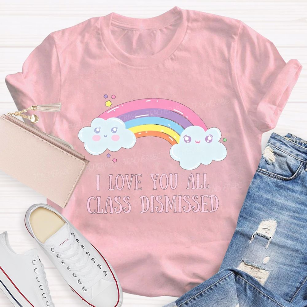 I Love You All Class Dismissed Rainbow Teacher T-shirt