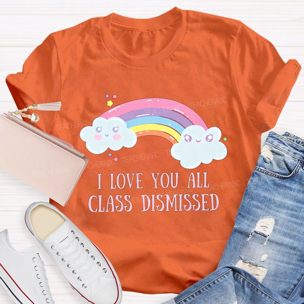 I Love You All Class Dismissed Rainbow Teacher T-shirt
