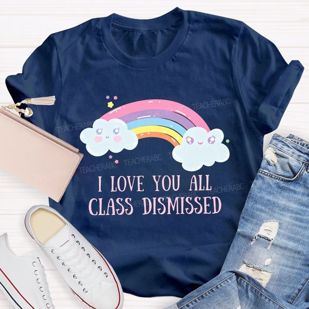I Love You All Class Dismissed Rainbow Teacher T-shirt