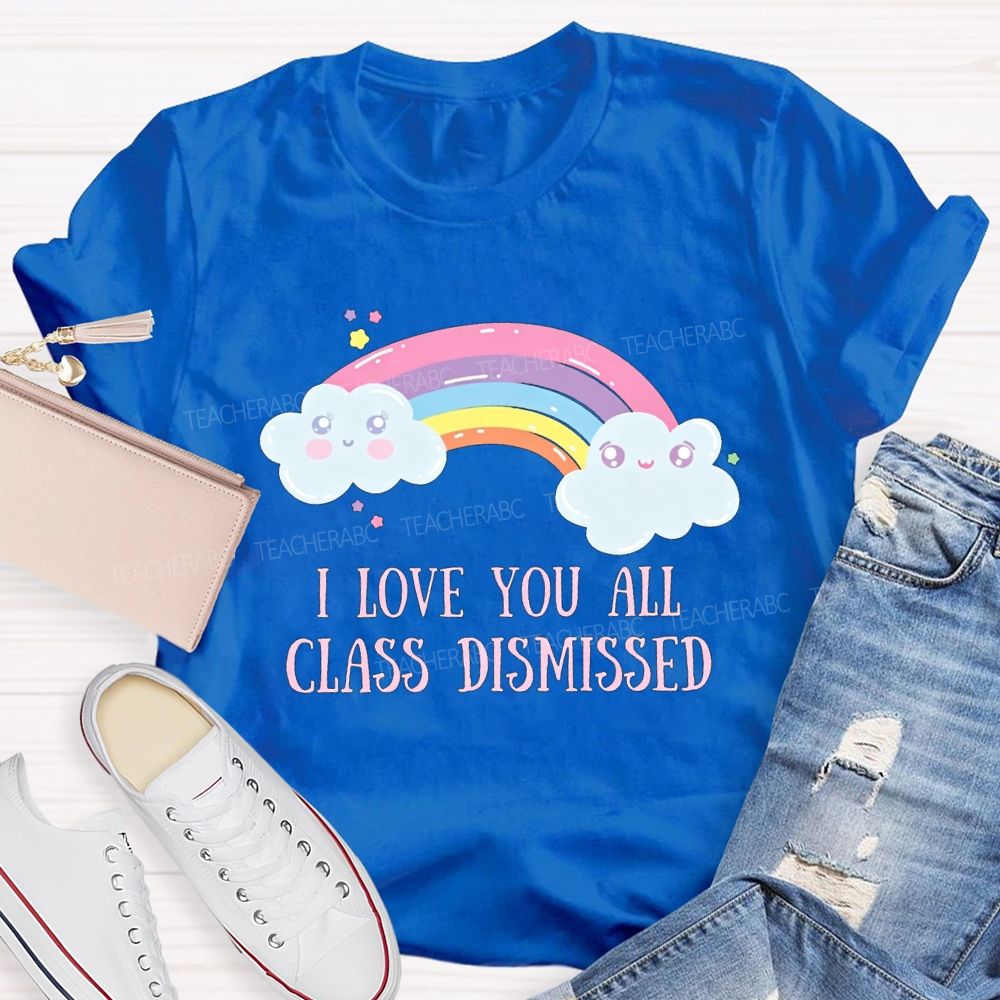 I Love You All Class Dismissed Rainbow Teacher T-shirt