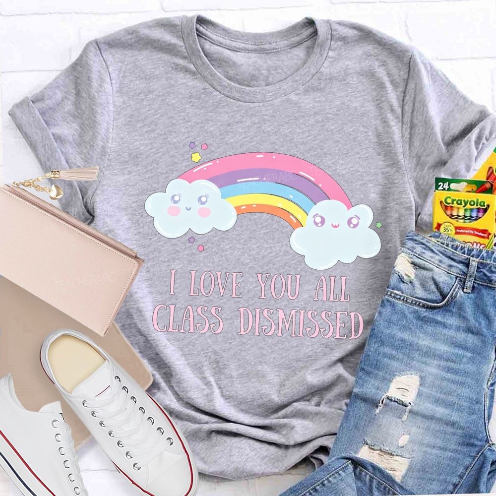 I Love You All Class Dismissed Rainbow Teacher T-shirt