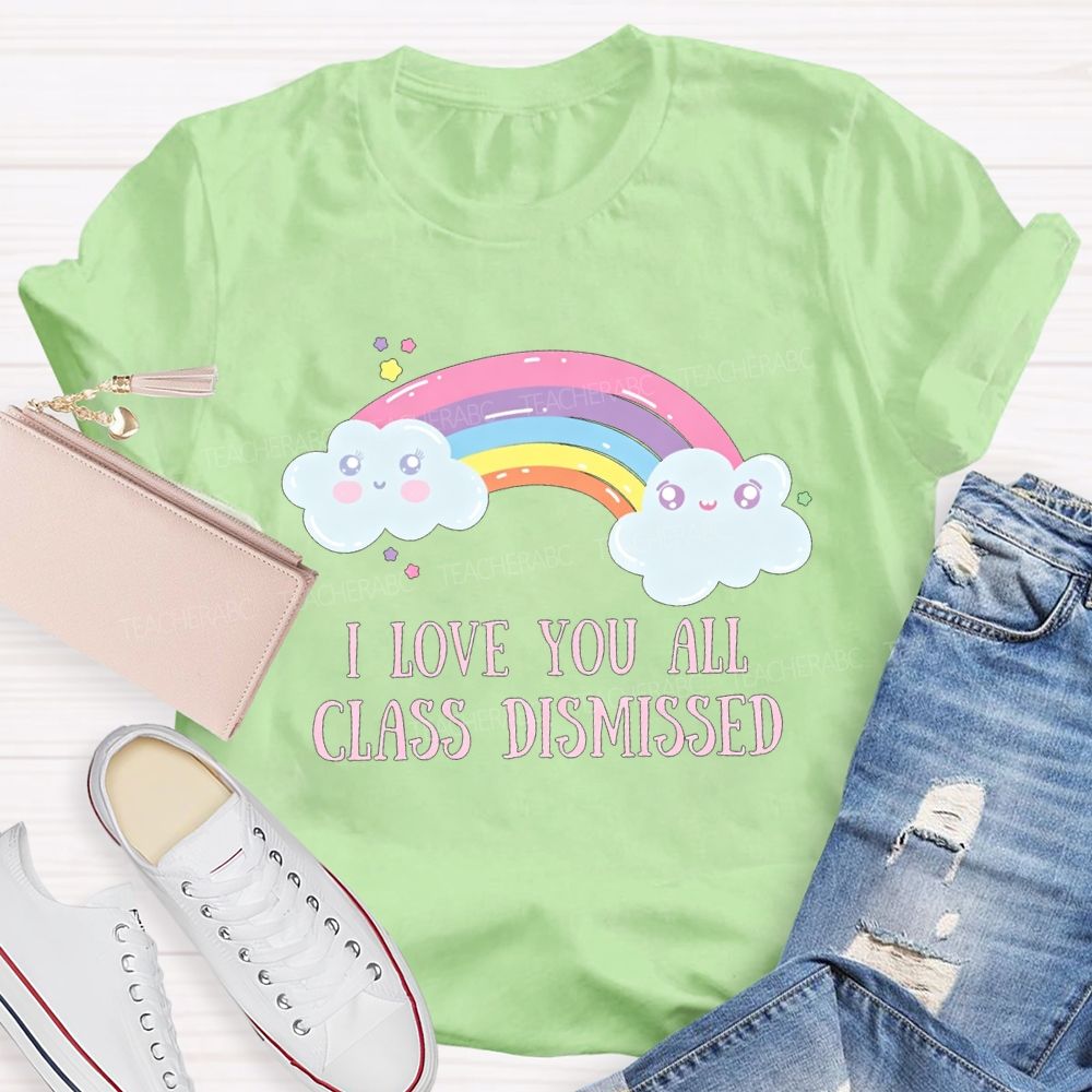 I Love You All Class Dismissed Rainbow Teacher T-shirt