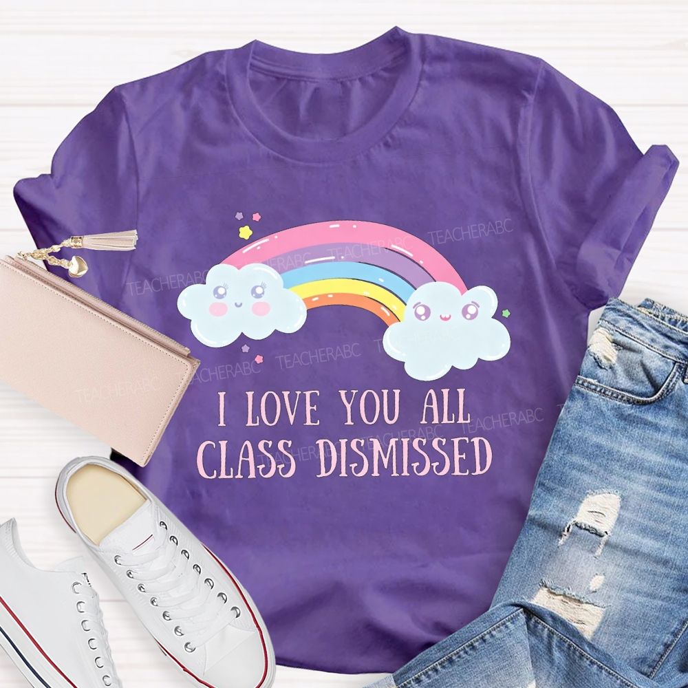 I Love You All Class Dismissed Rainbow Teacher T-shirt