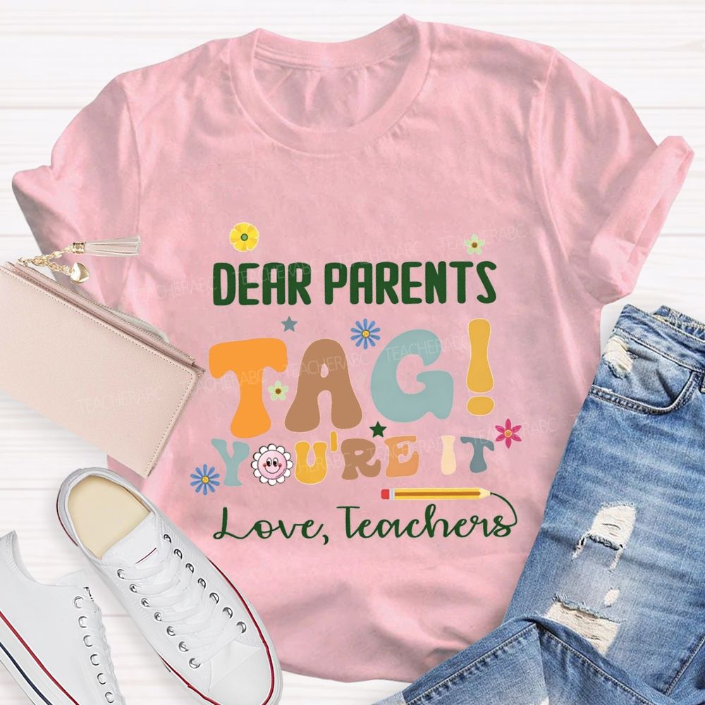 Dear Parents Tag You'Re It Love Teachers With Little Flower T-shirt