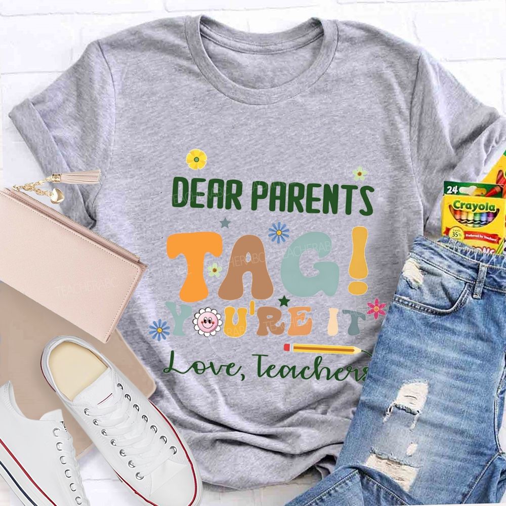 Dear Parents Tag You'Re It Love Teachers With Little Flower T-shirt