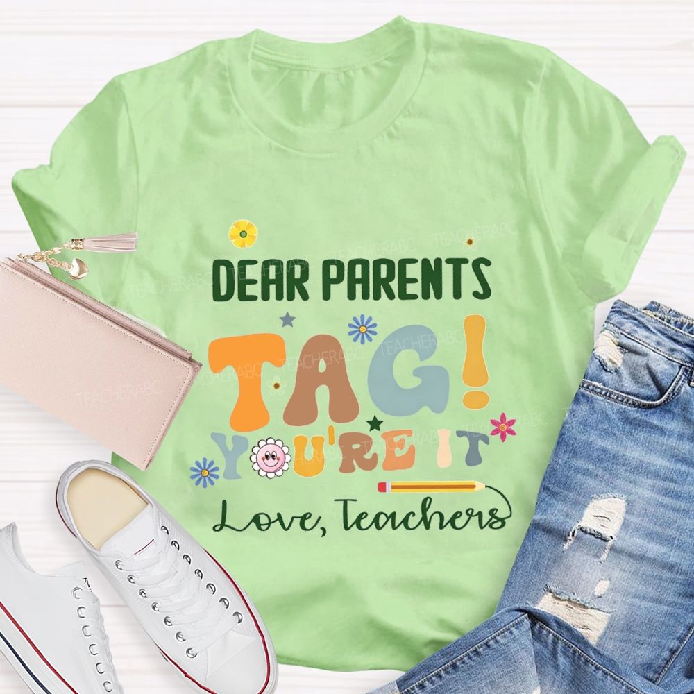 Dear Parents Tag You'Re It Love Teachers With Little Flower T-shirt