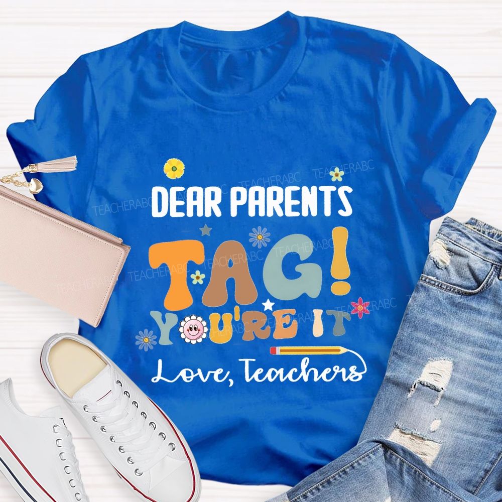 Dear Parents Tag You'Re It Love Teachers With Little Flower T-shirt