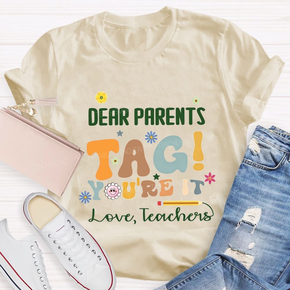 Dear Parents Tag You'Re It Love Teachers With Little Flower T-shirt