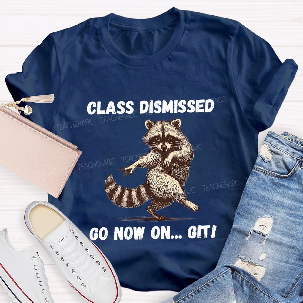 Class Dismissed Go Now On Git Teacher T-shirt